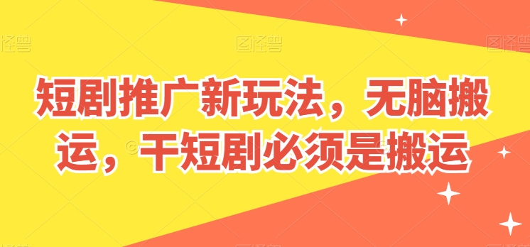 短剧剧本营销推广新模式，没脑子运送，干短剧剧本一定要运送【揭密】-创业资源网