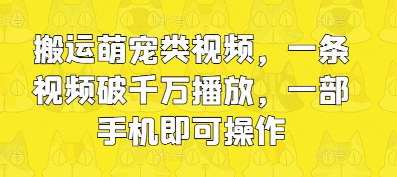 运送萌宝类视频，一条视频破千万播放视频，一部手机即可操作-创业资源网