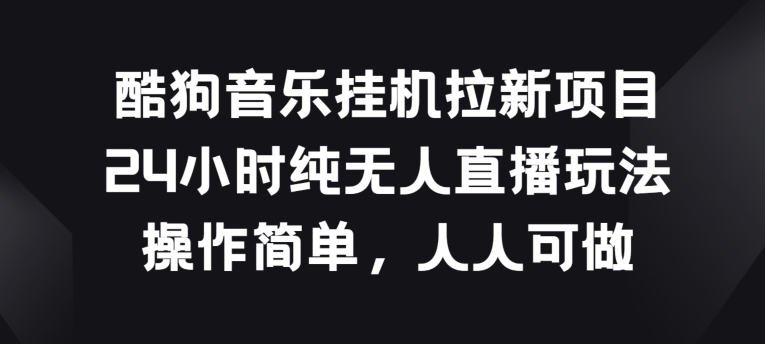 酷狗挂JI拉新项目，24个小时纯没有人直播玩法，使用方便每个人能做【揭密】-创业资源网