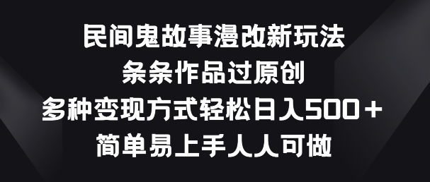 民间鬼故事漫画改编新模式，一条条著作过原创设计，多种多样变现模式，简单易上手每个人能做【揭密】-创业资源网