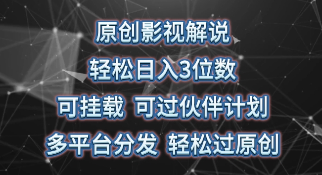 原创影视解说，轻松日入3位数，可挂载，可过伙伴计划，多平台分发轻松过原创【揭秘】-创业资源网