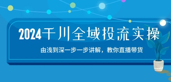 2024巨量千川示范区投流精典实际操作：由提到深一步一步解读，教大家直播卖货-15节-创业资源网