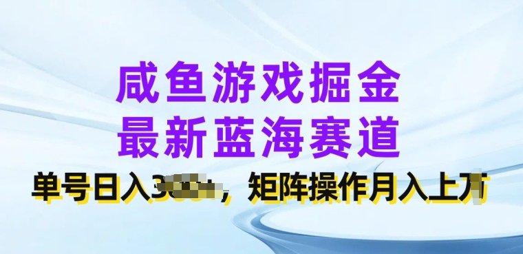 咸鱼游戏掘金队，全新瀚海跑道，运单号日入多张，引流矩阵实际操作月入上w-创业资源网