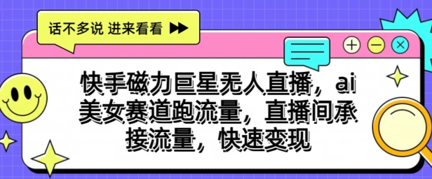 快手磁力超级巨星无人直播，ai漂亮美女跑道跑流量，直播房间承揽总流量，收益最大化-创业资源网