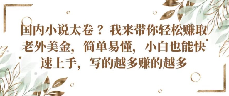 中国小说集内卷严重 ?陪你轻轻松松获得外国人美元，通俗易懂，新手也可以快速入门，所写的越挣到的越大【揭密】-创业资源网