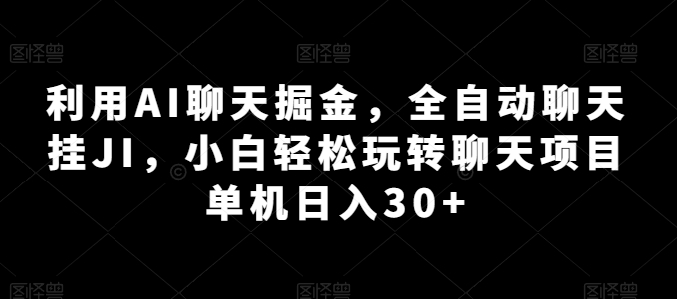 运用AI闲聊掘金队，自动式闲聊挂JI，新手快速上手闲聊新项目 单机版日入30 【揭密】-创业资源网