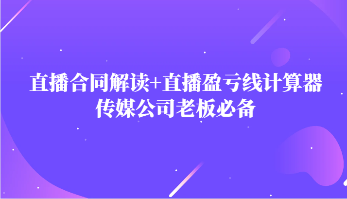 网红直播合同书讲解防踩雷 直播间赢亏线计算方式，文化传媒公司老总必不可少-创业资源网