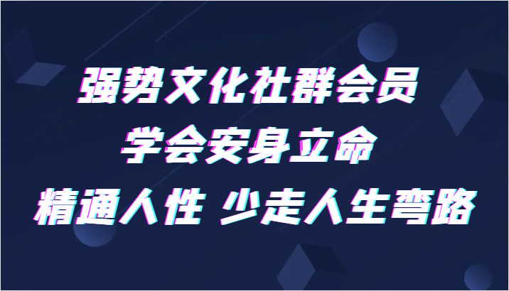 强势文化社群会员 学会安身立命 精通人性 少走人生弯路-创业资源网