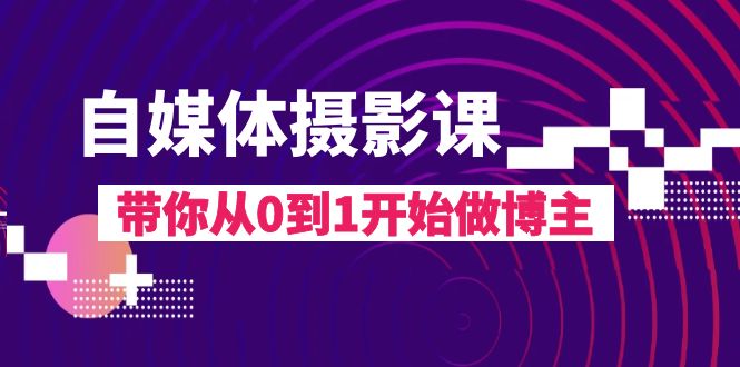 自媒体平台摄影课，陪你从0到1开始做起时尚博主-暖阳网-优质付费教程和创业项目大全-创业资源网