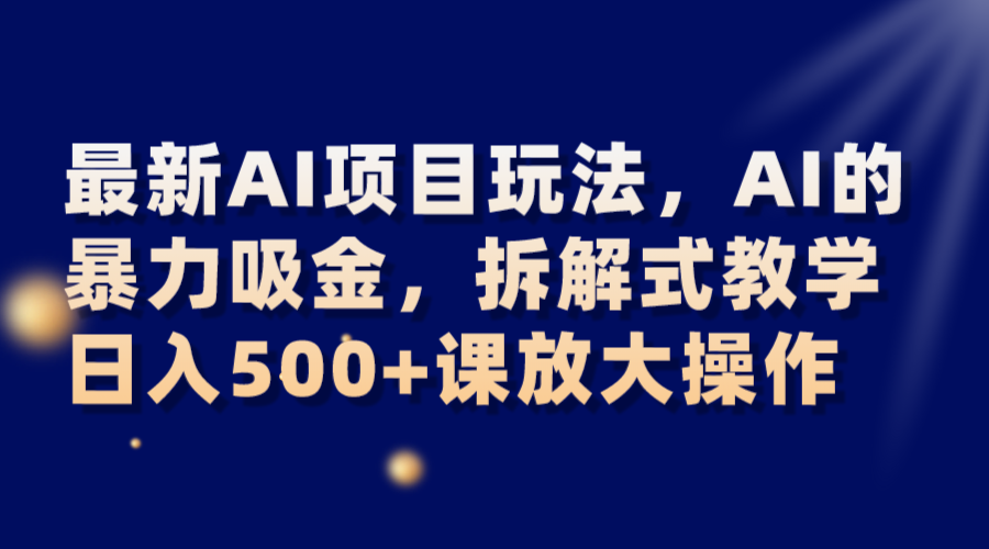 全新AI新项目游戏玩法，AI的暴力吸钱，拆卸教学模式，日入500 课变大实际操作-暖阳网-优质付费教程和创业项目大全-创业资源网