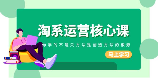 淘宝运营核心课，你学的不仅仅是方式反而是造就方式的根本原因-创业资源网