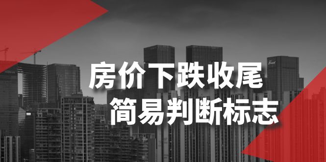 某公众号付费文章《房价下跌收尾-简易判断标志》-创业资源网
