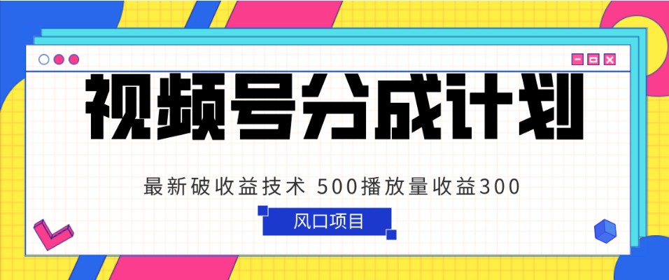 微信视频号分为方案 全新破盈利技术性 500播放率盈利300 简单直接-创业资源网