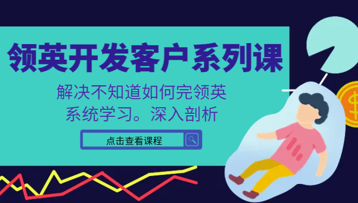 领英寻找客户系列产品课，课程内容精解处理不知道该如何完领英，系统的学习，深入分析-创业资源网