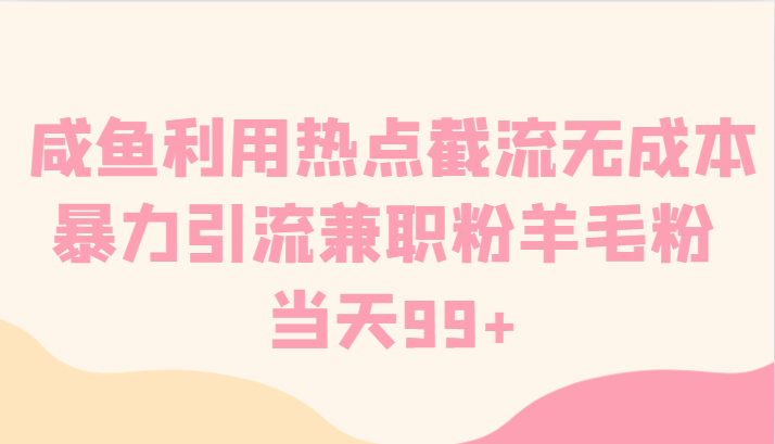 闲鱼运用网络热点截留无成本费暴力行为引流方法做兼职粉羊毛绒粉 当日99-创业资源网