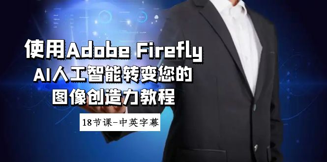 应用Adobe Firefly AI人工智能技术变化你的图象想像力实例教程-18堂课-中英字幕-创业资源网