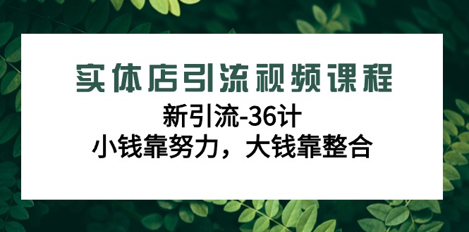 实体店引流在线课程，新引流方法-36计，一点钱靠勤奋，很多钱靠融合-创业资源网