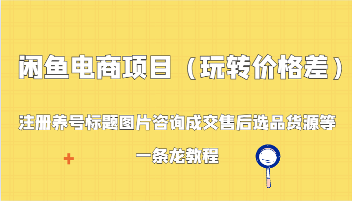 闲鱼平台电商项目：申请注册起号背景图片资询交易量售后服务选款一手货源等，一条龙实例教程-创业资源网