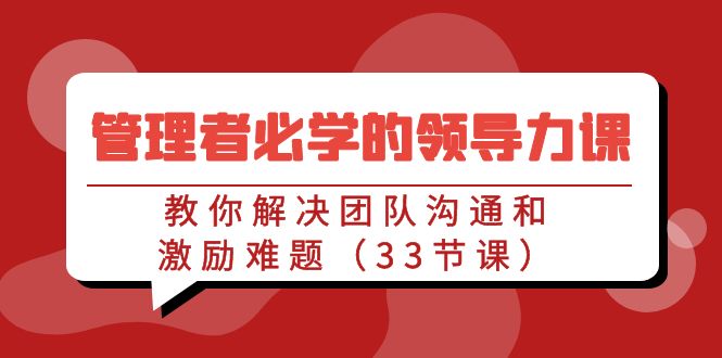 管理人员必会的领导能力课：教大家处理团队沟通激励难点-创业资源网