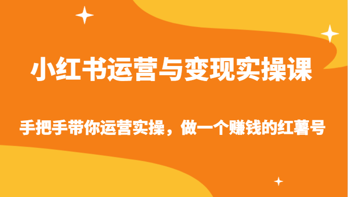 小红书运营与转现实操课-从零陪你经营实际操作，做一个挣钱的地瓜号-创业资源网