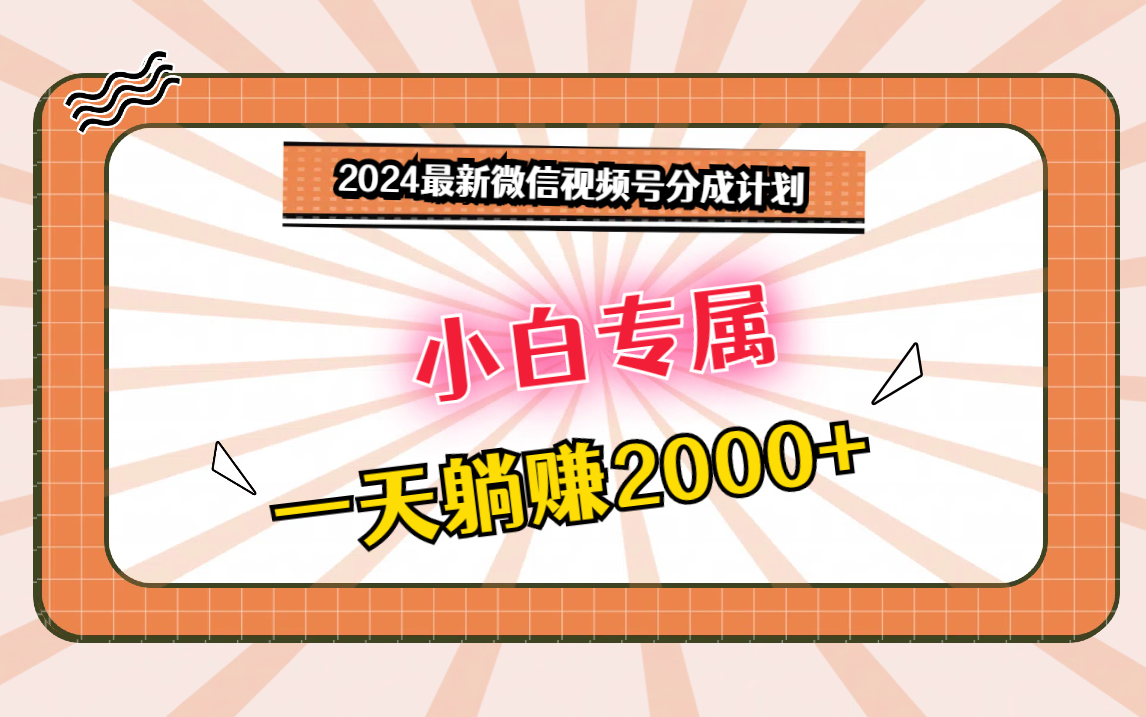 2024最新微信视频号分成计划，对新人友好，一天躺赚2000+-创业资源网