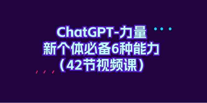 ChatGPT力量-新个体必备6种能力-创业资源网