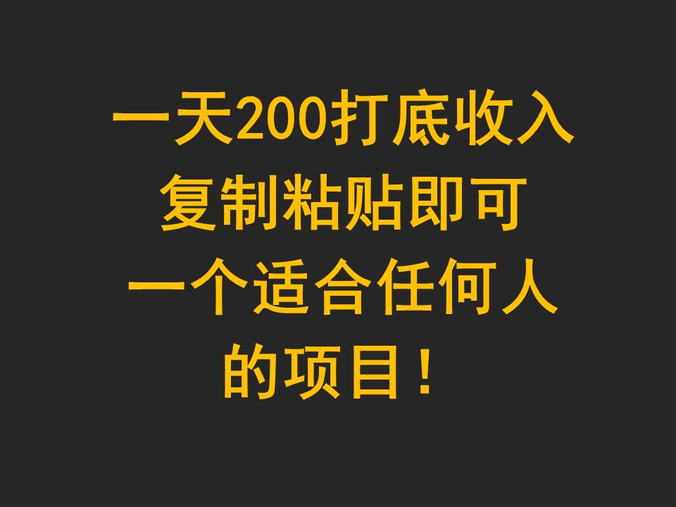 一天200打底收入，复制粘贴即可，一个适合任何人的项目！-创业资源网