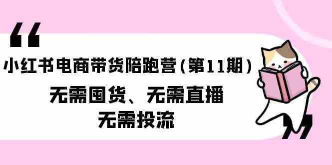 小红书电商卖货陪跑营(第11期)无需囤货、不用直播间、不用投流-创业资源网