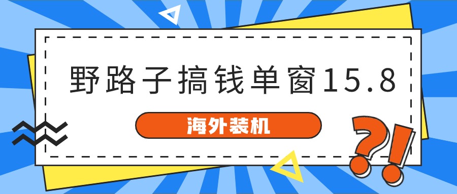 国外攒机，歪门邪道弄钱，单对话框15.8，亲自测试已转现10000-创业资源网