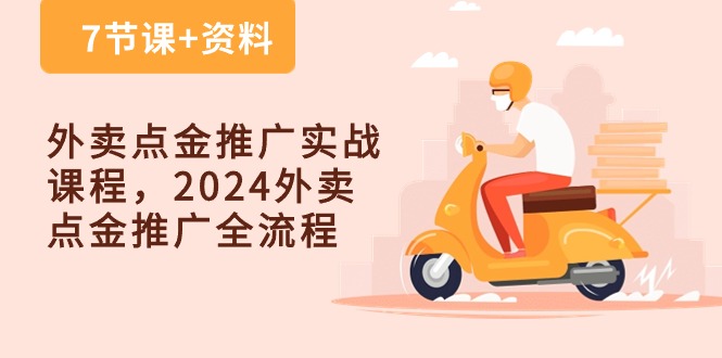 外卖送餐点金推广实战演练课程内容，2024外卖送餐点金推广全过程-创业资源网