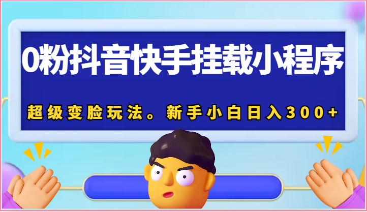 0粉抖音和快手初始化微信小程序，非常换脸游戏玩法。新手入门日入300-创业资源网