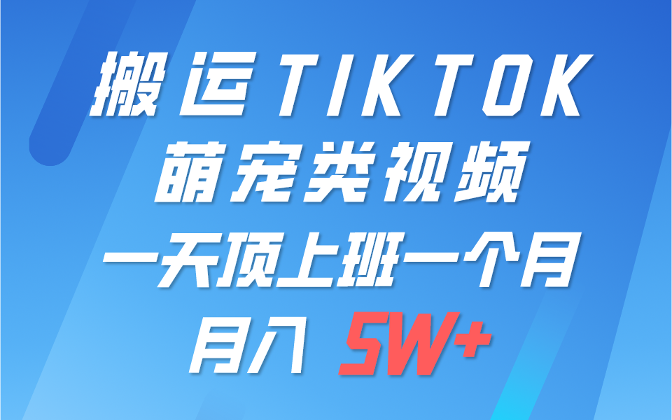 一键搬运TIKTOK萌宠类视频，一部手机即可操作，所有平台均可发布 轻松月入5W+-创业资源网