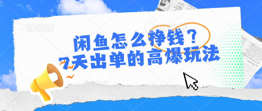 闲鱼怎么赚钱？7天出单高爆版游戏玩法，详尽实际操作小细节解读-创业资源网