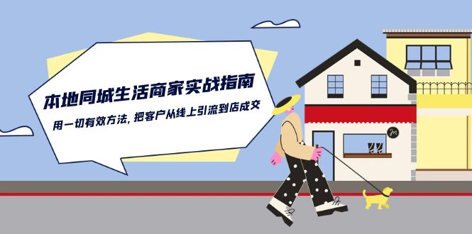 本地同城生活商家实战指南：用一切有效方法，把客户从线上引流到店成交-创业资源网