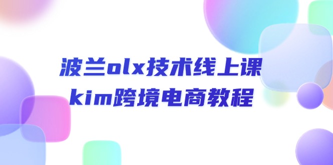 波兰olx技术线上课，kim跨境电商教程-创业资源网