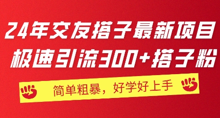 2024年交朋友搭子最新投资项目，急速引流方法300 搭子粉，简单直接，又很好学好上手-中创网_分享中赚网创业资讯_最新网络项目资源-创业资源网