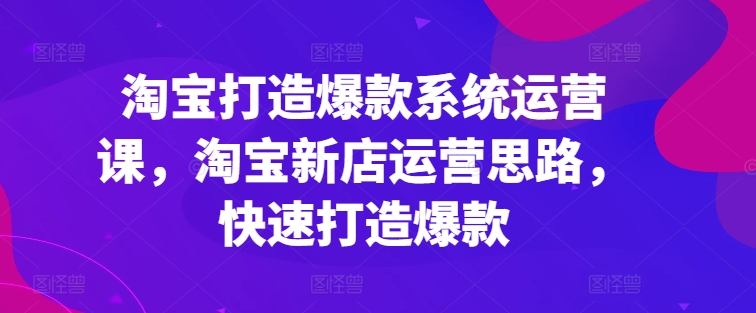 淘宝网推出爆款系统软件运营课，新开淘宝店运营策略，迅速推出爆款-中创网_分享中赚网创业资讯_最新网络项目资源-创业资源网