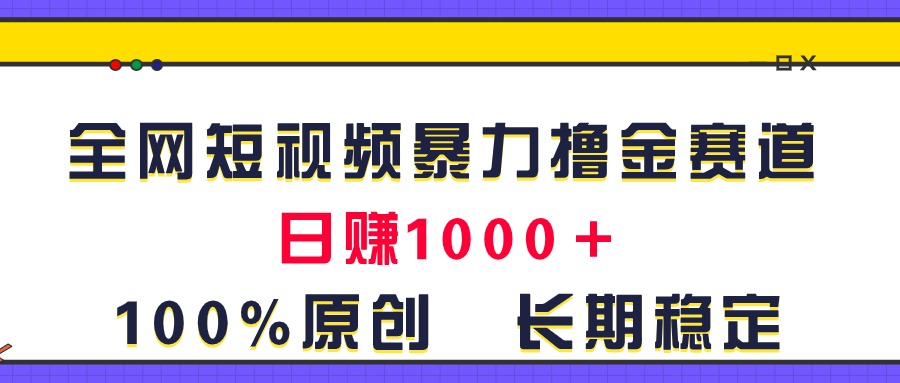 全网短视频暴力撸金赛道，日入1000＋！原创玩法，长期稳定-中创网_分享中创网创业资讯_最新网络项目资源-创业资源网