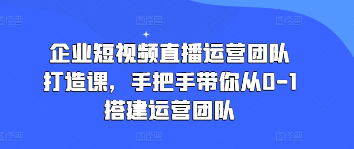 企业短视频抖音运营倾力打造课，从零陪你从0-1构建运营策划-中创网_分享中创网创业资讯_最新网络项目资源-创业资源网