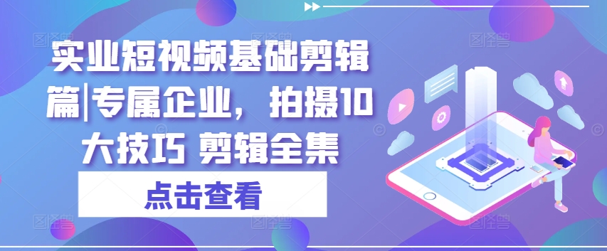 实业公司小视频基本视频剪辑篇|专享公司，拍照10大方法 视频剪辑合集-中创网_分享中创网创业资讯_最新网络项目资源-创业资源网