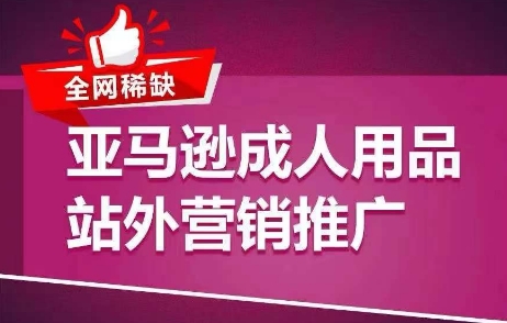 各大网站稀有！亚马逊平台两性用品站外推广网络营销推广，教大家点爆站外流量，打开打造爆款方式-创业资源网