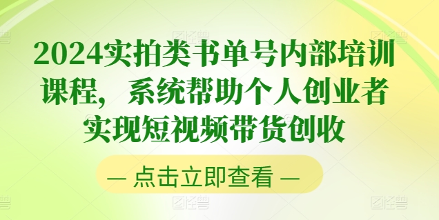 2024实拍视频类书单号内部结构培训内容，系统软件协助本人创业人完成短视频卖货增收-创业资源网