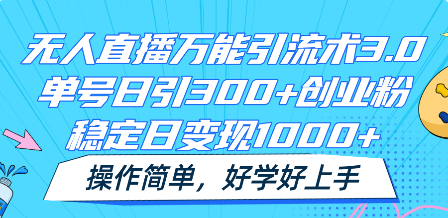 无人直播全能引流术3.0，运单号日引300 自主创业粉，平稳日转现1000 ，使用方便-创业资源网