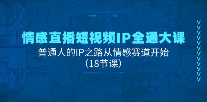 情绪直播短视频IP全通大课，普通人IP之途从情感跑道逐渐-创业资源网