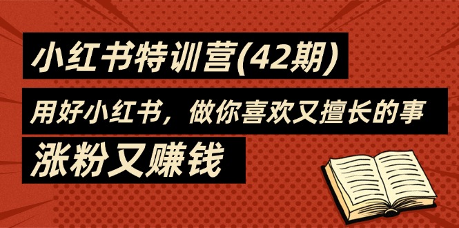 35天-小红书的夏令营(42期)，用对小红书的，做你喜爱又擅长的事，增粉又挣钱-创业资源网