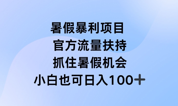 暑假暴利直播项目，官方流量扶持，把握暑假机会【揭秘】-创业资源网