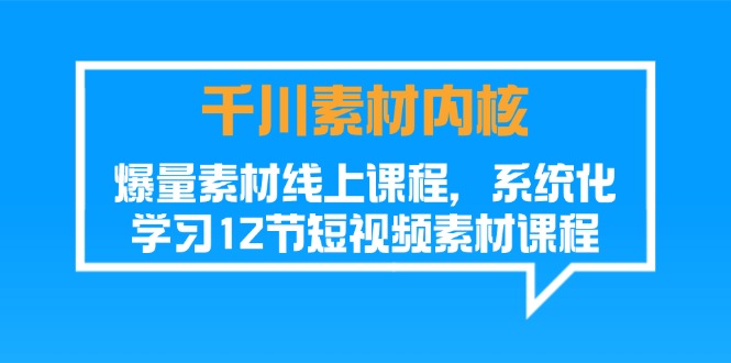 巨量千川素材内容核心，爆量素材内容在线课程，系统性学习短视频素材-创业资源网