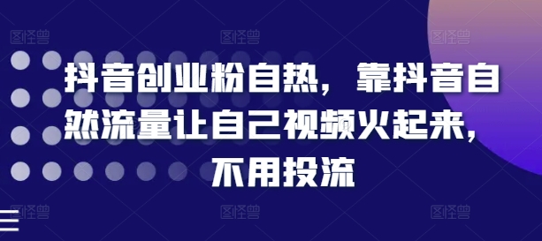 抖音创业粉自然，靠抖音视频自然搜索流量让自己视频红起来，无需投流-创业资源网