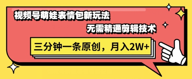 微信视频号新生态萌娃表情包游戏玩法，整套实例教程，双向盈利 单日轻轻松松5张-创业资源网