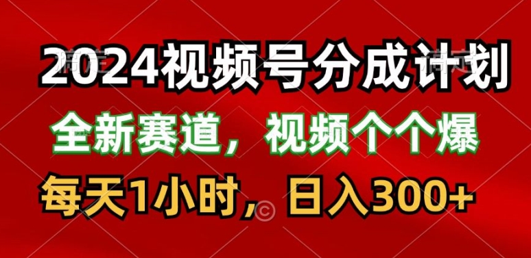 2024微信视频号分为方案，最新生态，每日1钟头，日入300-创业资源网